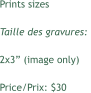 Prints sizes Taille des gravures:  2x3 (image only) Price/Prix: $30